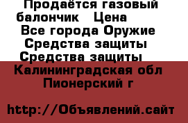 Продаётся газовый балончик › Цена ­ 250 - Все города Оружие. Средства защиты » Средства защиты   . Калининградская обл.,Пионерский г.
